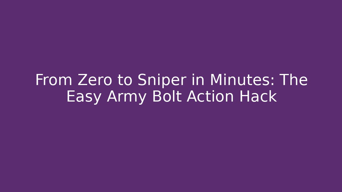 From Zero to Sniper in Minutes: The Easy Army Bolt Action Hack - Create More Assets