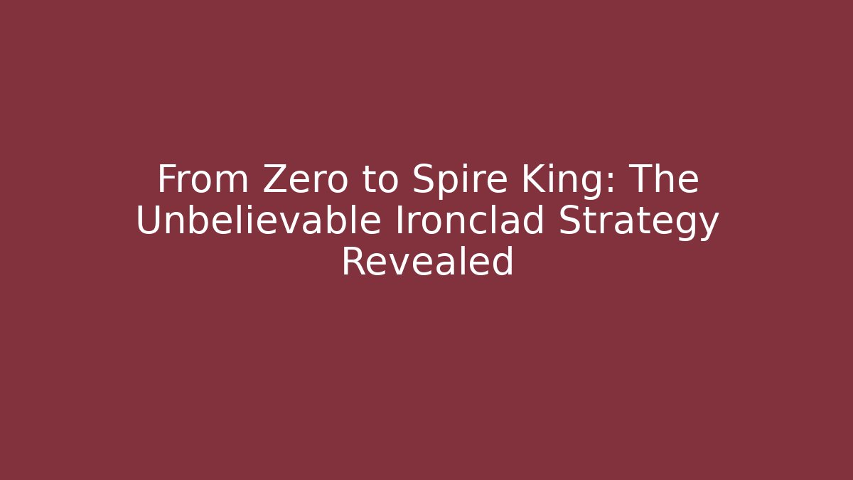 From Zero to Spire King: The Unbelievable Ironclad Strategy Revealed