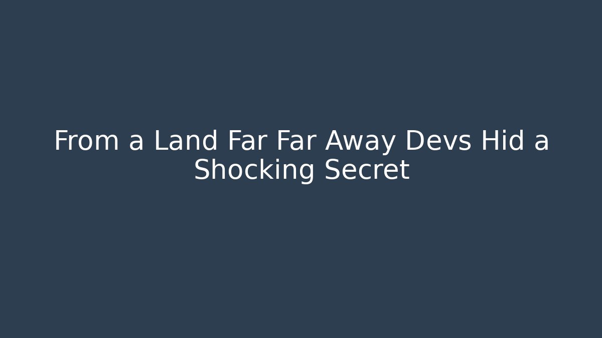 From a Land Far Far Away Devs Hid a Shocking Secret