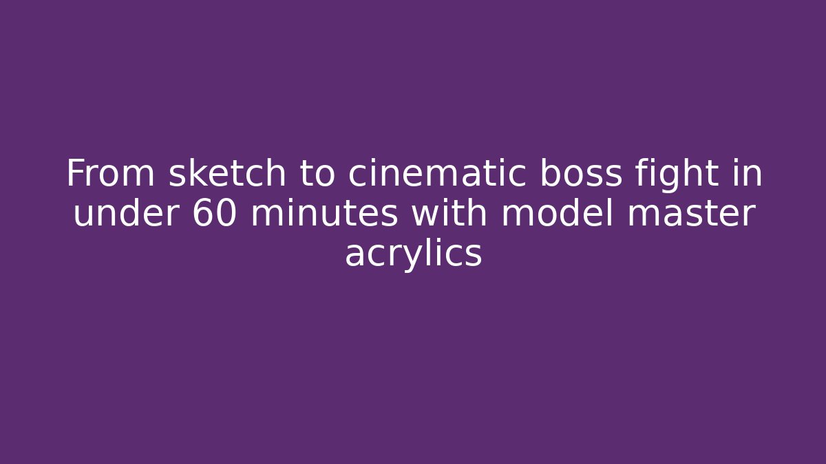 From sketch to cinematic boss fight in under 60 minutes with model master acrylics