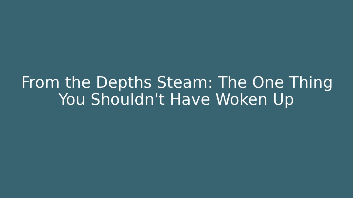 From the Depths Steam: The One Thing You Shouldn’t Have Woken Up