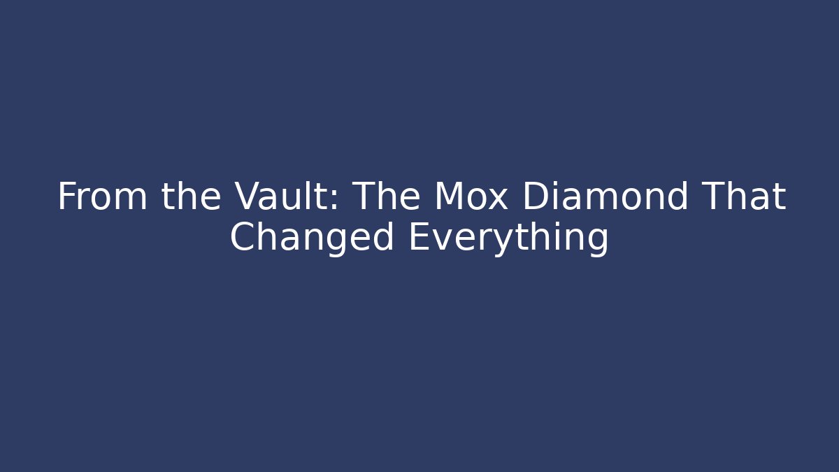 From the Vault: The Mox Diamond That Changed Everything