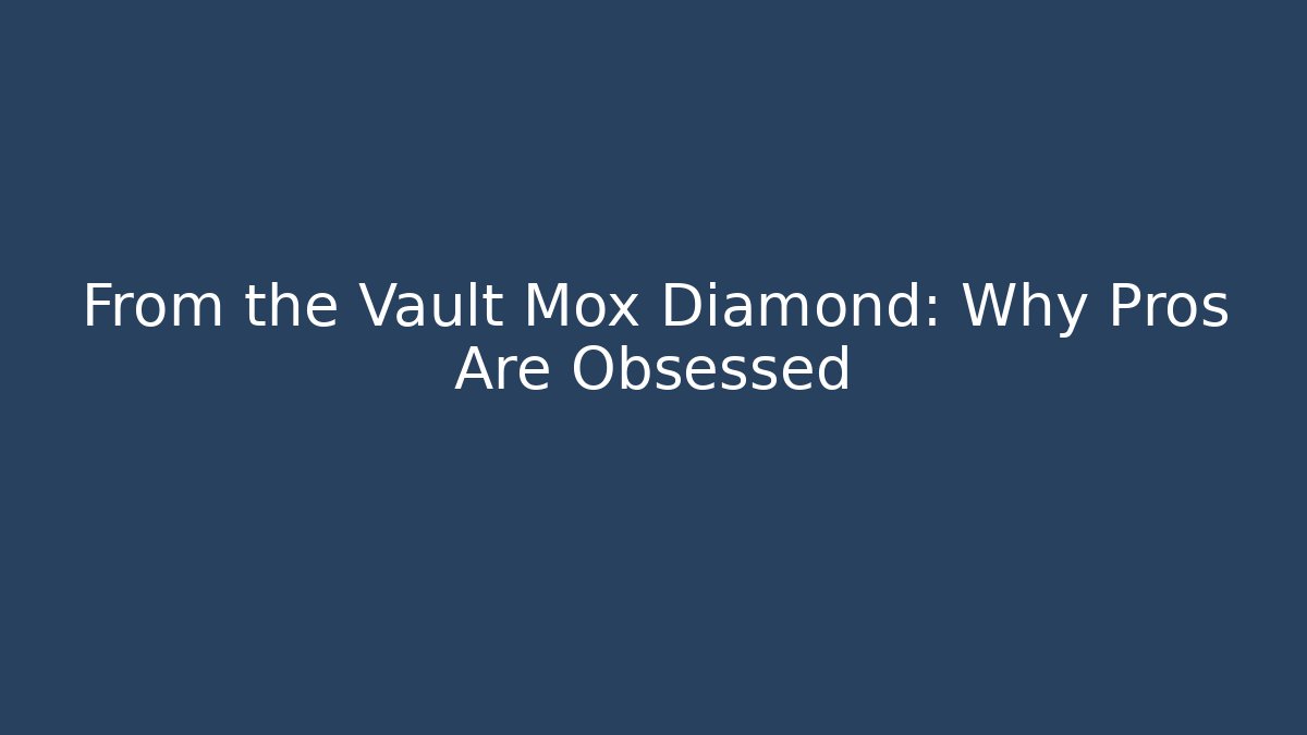 From the Vault Mox Diamond: Why Pros Are Obsessed