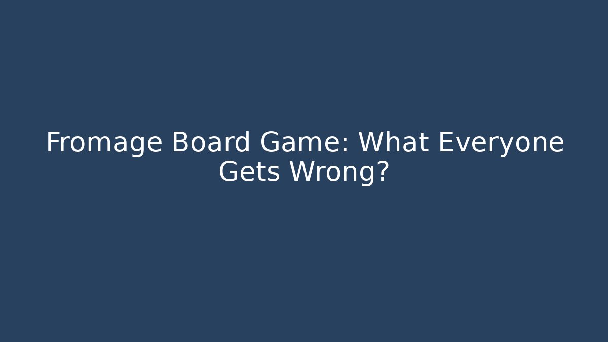 Fromage Board Game: What Everyone Gets Wrong?