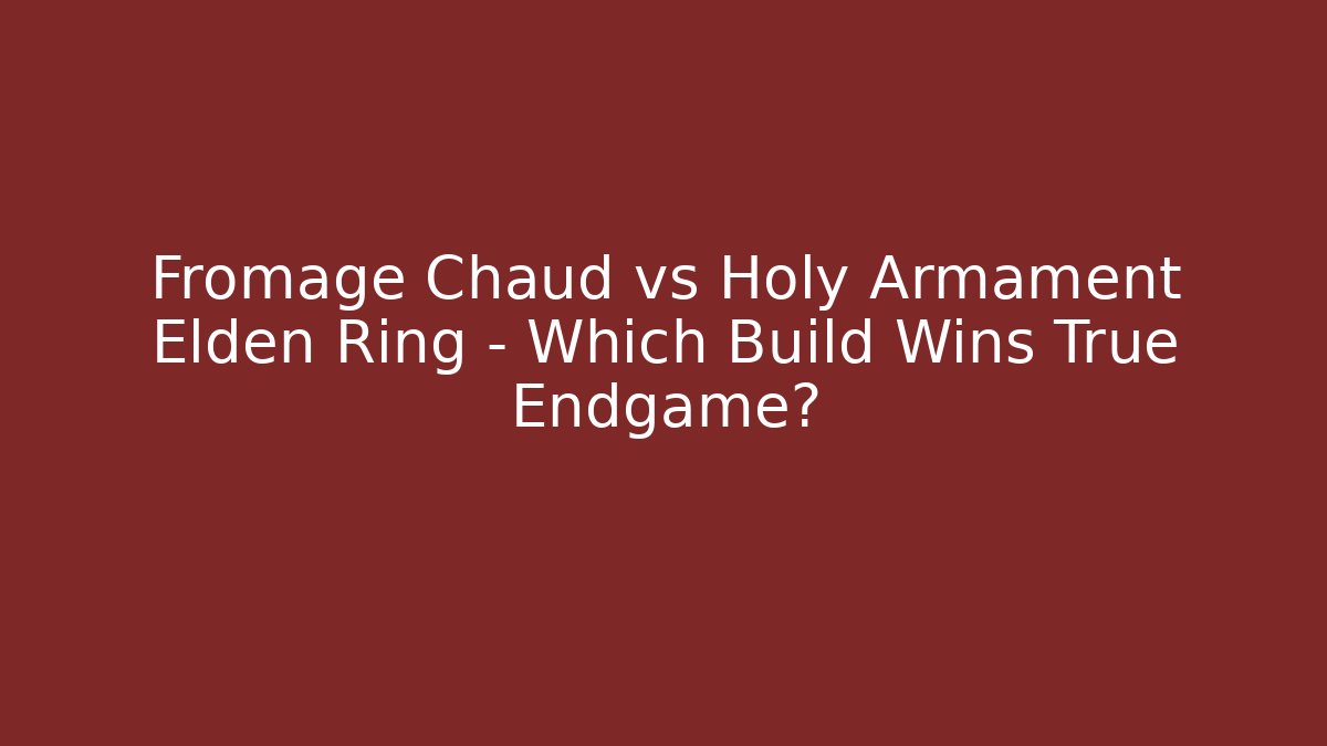 Fromage Chaud vs Holy Armament Elden Ring – Which Build Wins True Endgame?