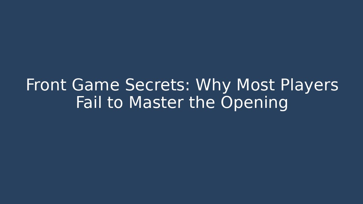 Front Game Secrets: Why Most Players Fail to Master the Opening