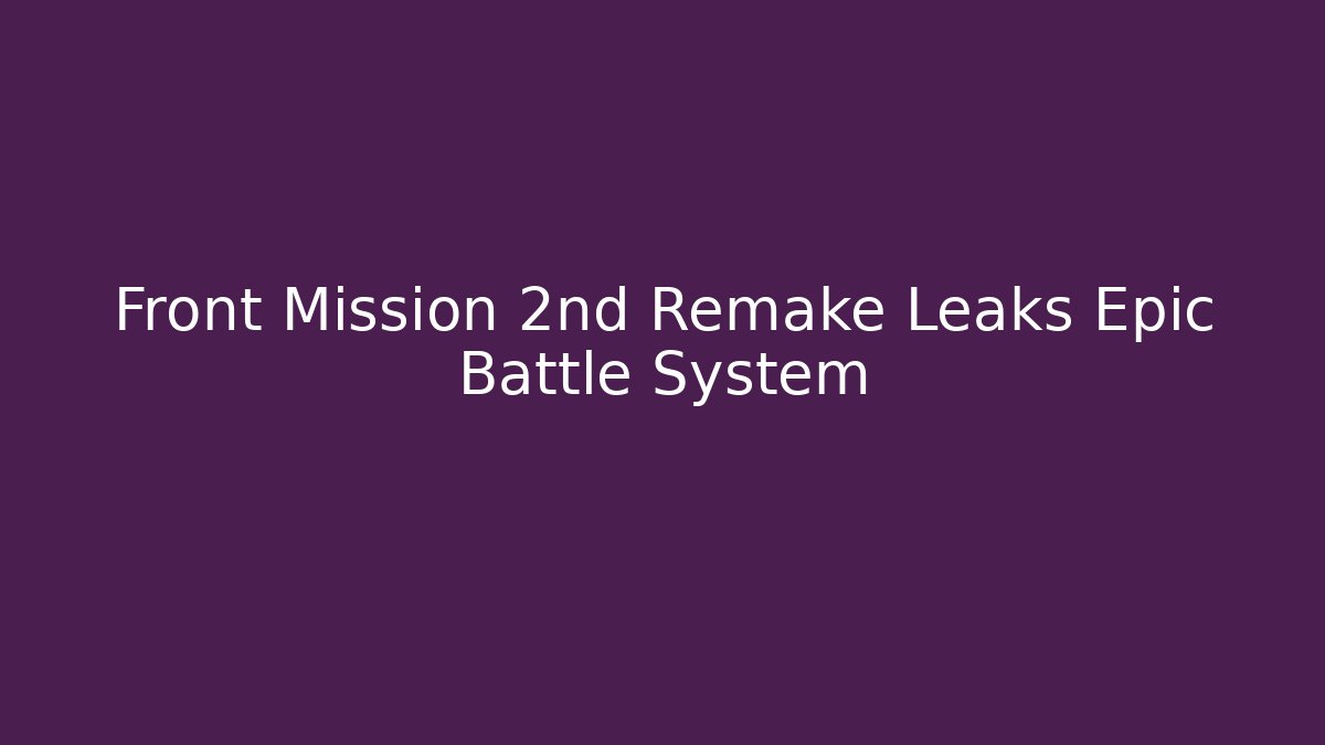 Front Mission 2nd Remake Leaks Epic Battle System - Create More Assets