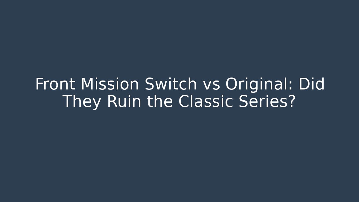Front Mission Switch vs Original: Did They Ruin the Classic Series?