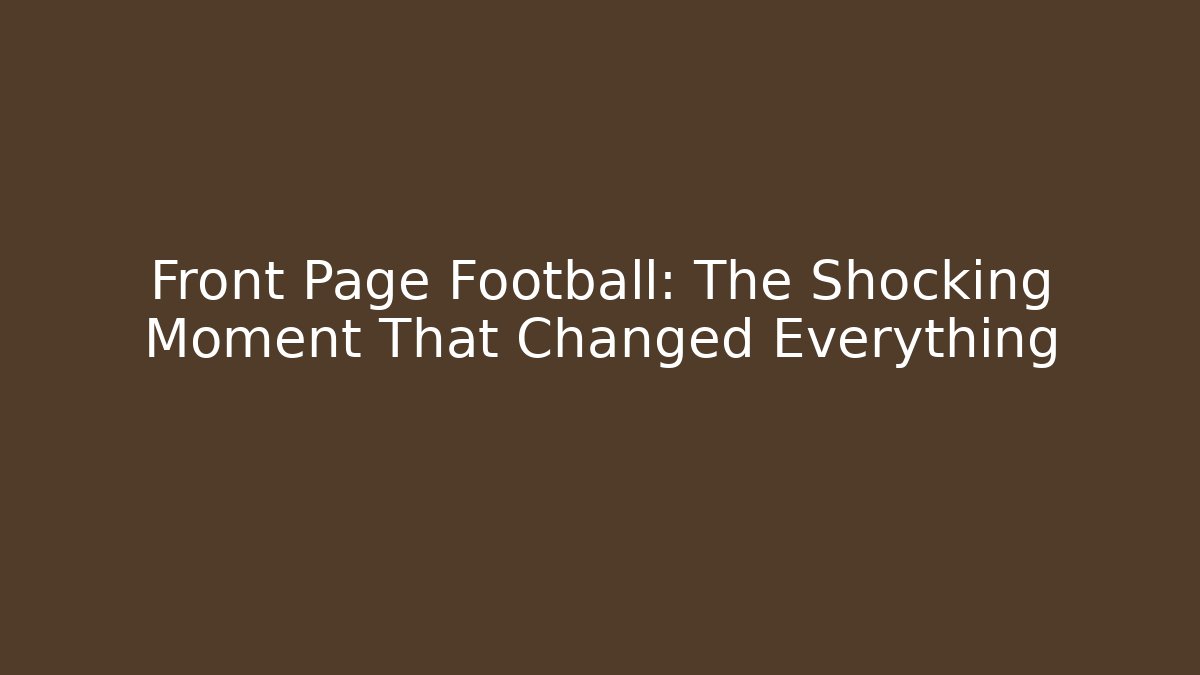 Front Page Football: The Shocking Moment That Changed Everything