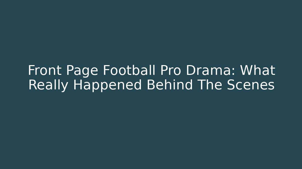 Front Page Football Pro Drama: What Really Happened Behind The Scenes