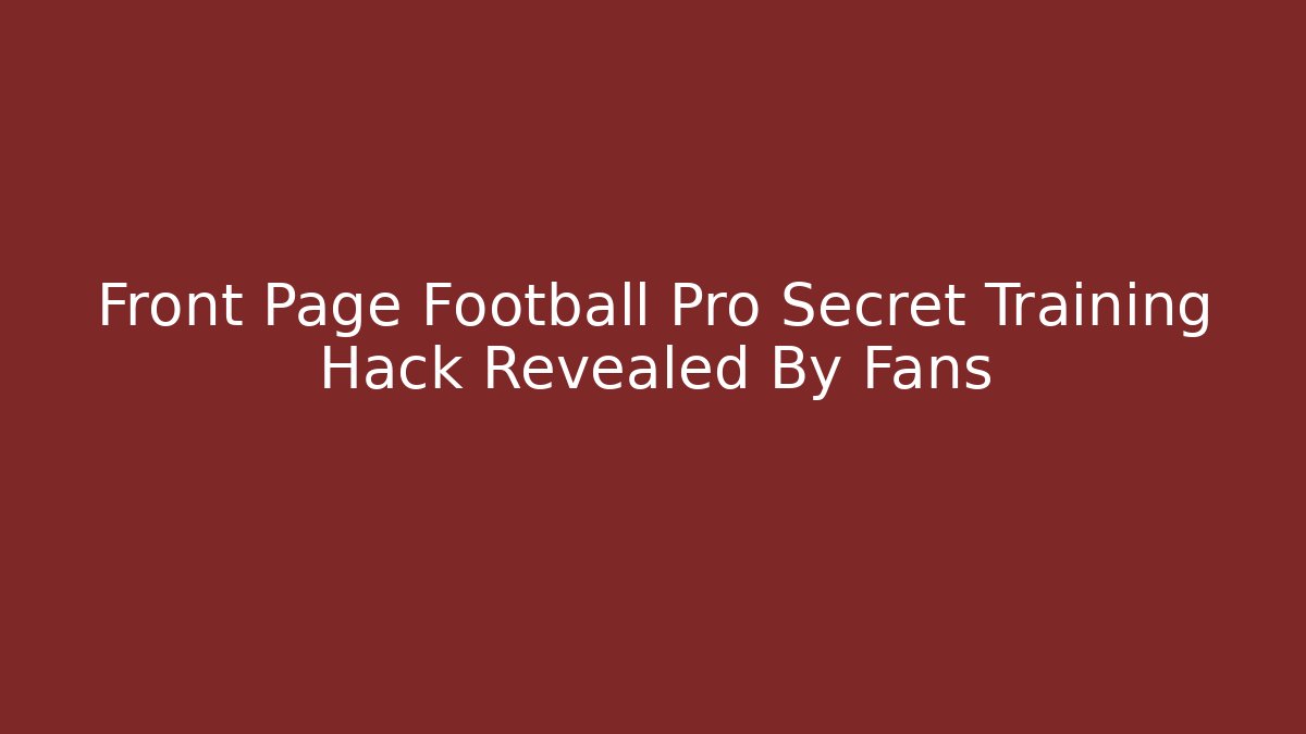 Front Page Football Pro Secret Training Hack Revealed By Fans