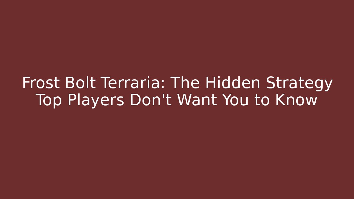 Frost Bolt Terraria: The Hidden Strategy Top Players Don't Want You to Know
