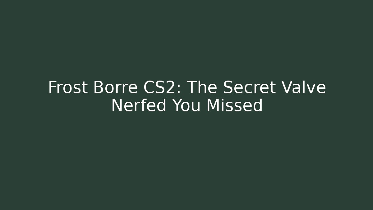 Frost Borre CS2: The Secret Valve Nerfed You Missed