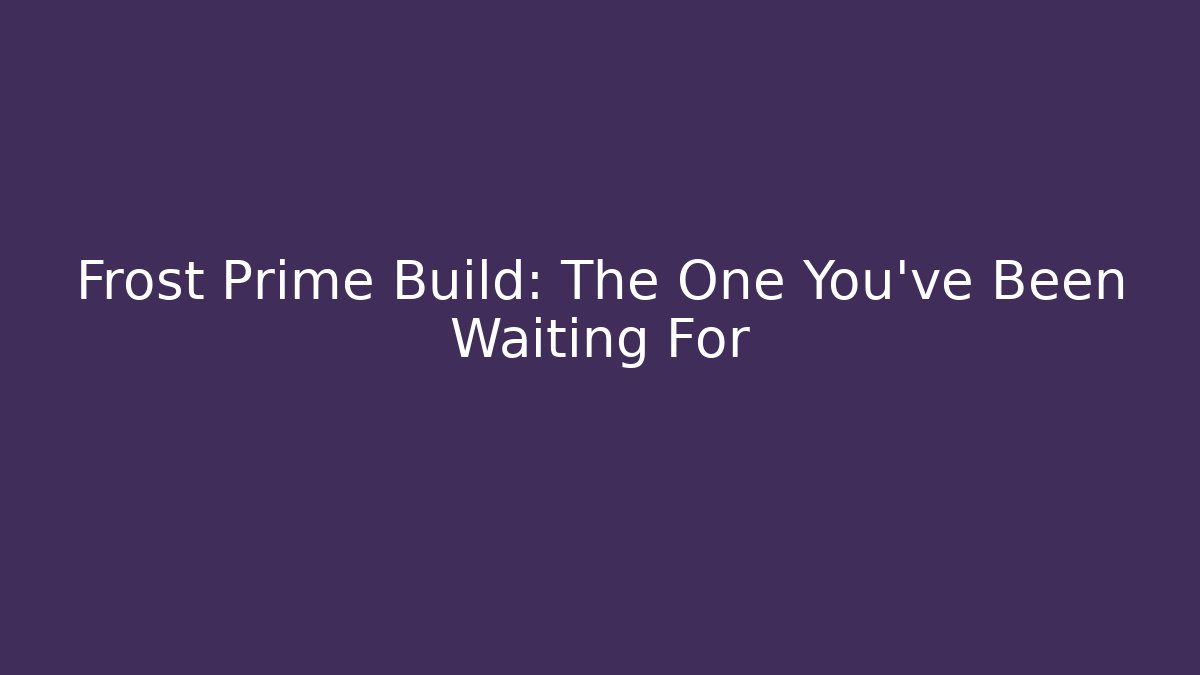 Frost Prime Build: The One You’ve Been Waiting For
