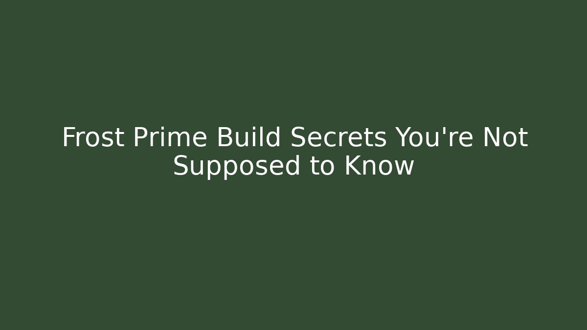 Frost Prime Build Secrets You’re Not Supposed to Know