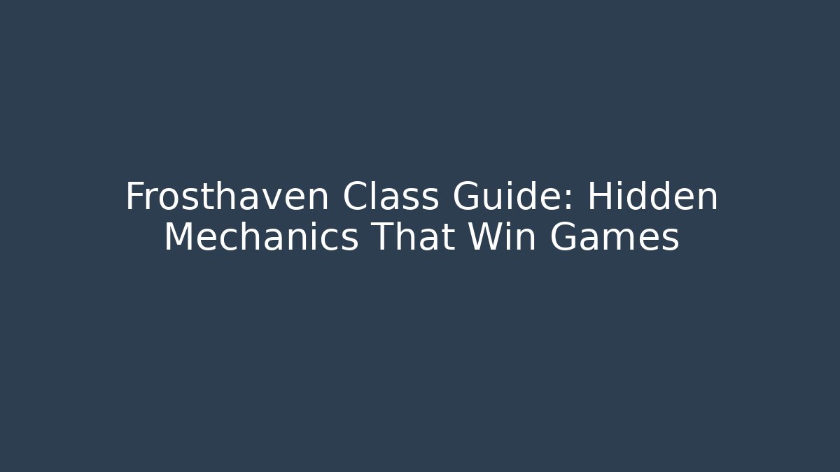 Frosthaven Class Guide: Hidden Mechanics That Win Games