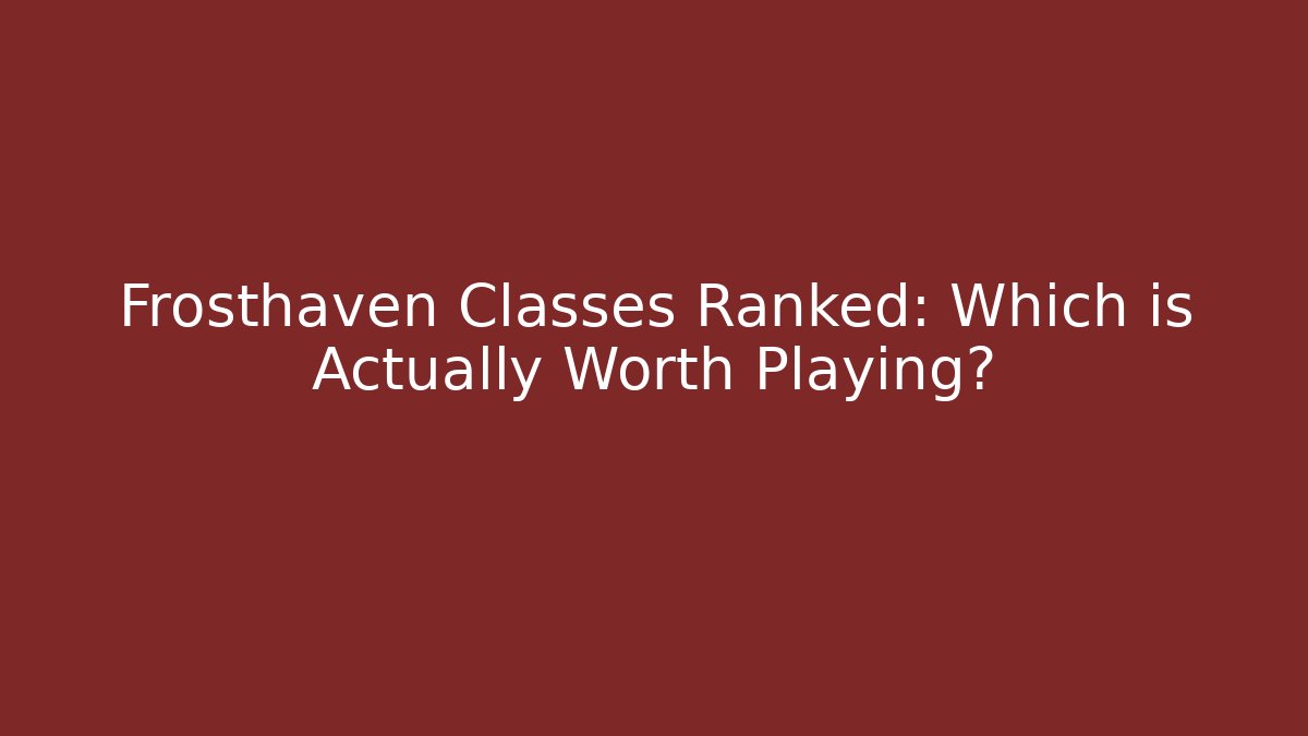 Frosthaven Classes Ranked: Which is Actually Worth Playing?