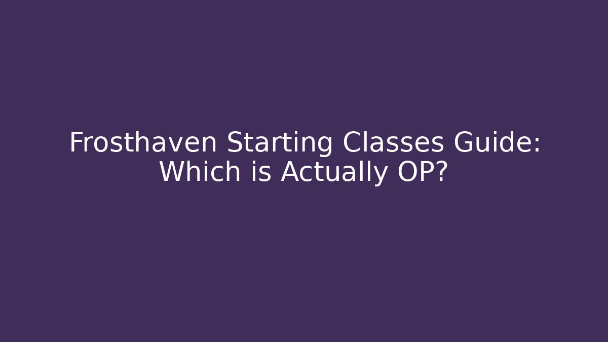 Frosthaven Starting Classes Guide: Which is Actually OP?
