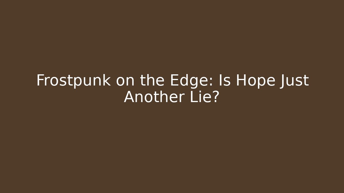Frostpunk on the Edge: Is Hope Just Another Lie?