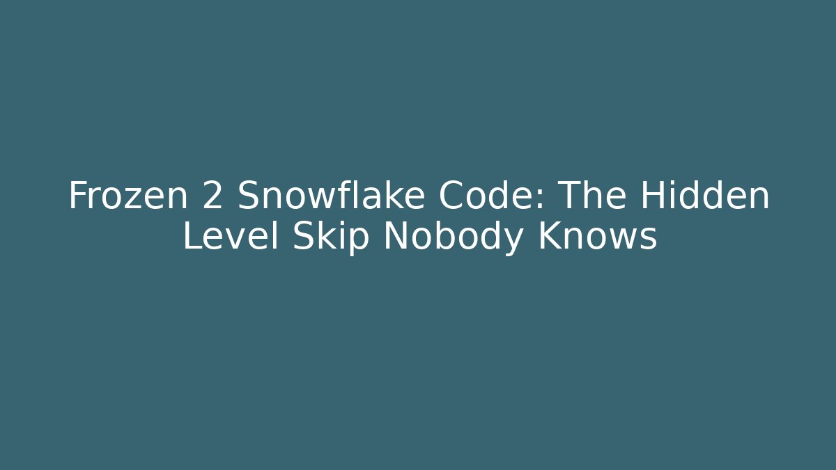 Frozen 2 Snowflake Code: The Hidden Level Skip Nobody Knows