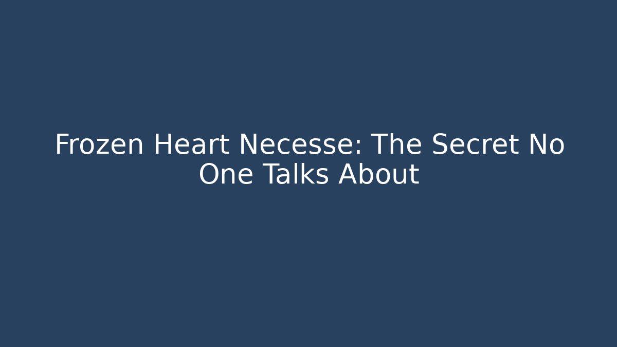 Frozen Heart Necesse: The Secret No One Talks About