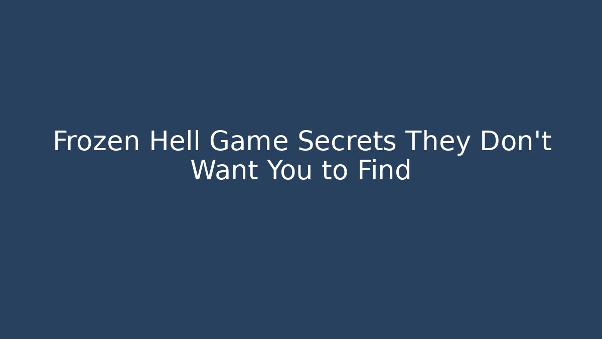 Frozen Hell Game Secrets They Don't Want You to Find