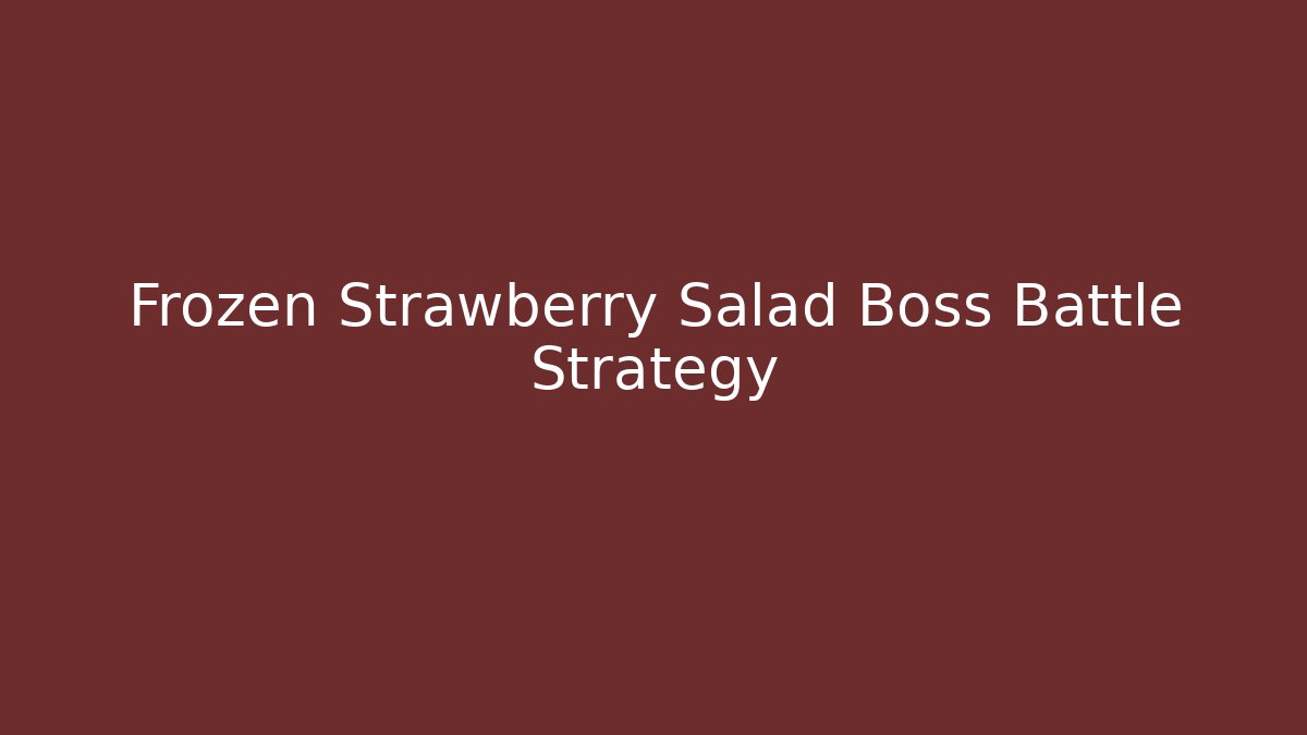 Frozen Strawberry Salad Boss Battle Strategy