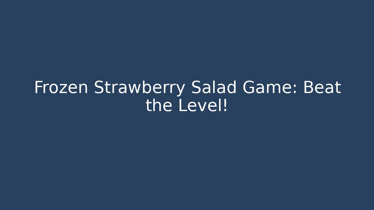 Frozen Strawberry Salad Game: Beat the Level! - Create More Assets