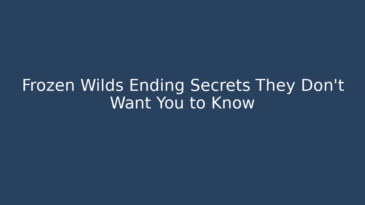 Frozen Wilds Ending Secrets They Don't Want You to Know