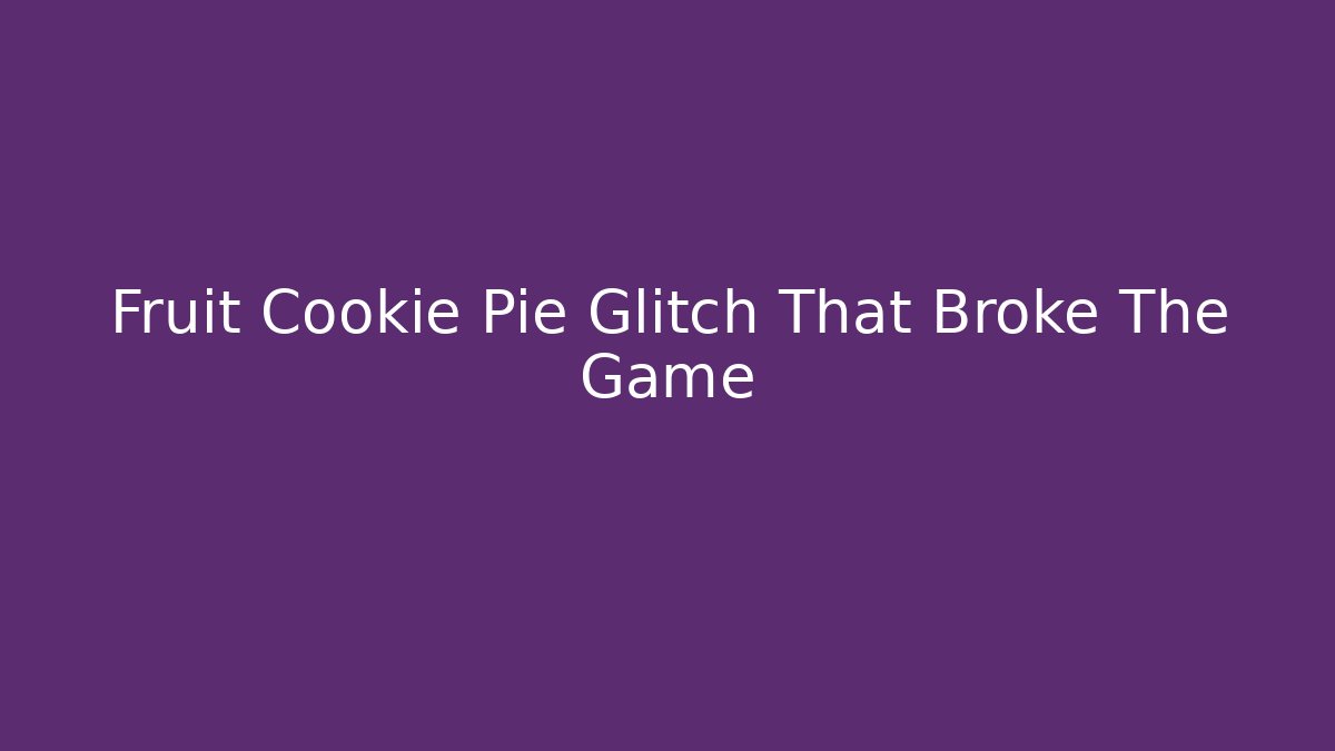 Fruit Cookie Pie Glitch That Broke The Game