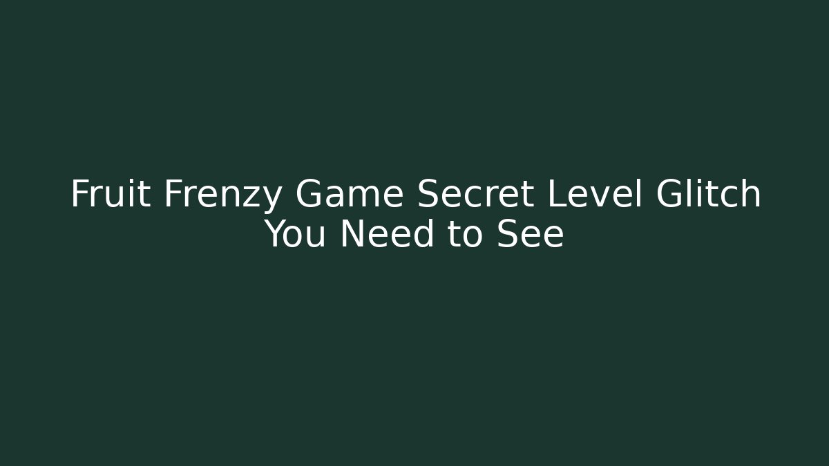 Fruit Frenzy Game Secret Level Glitch You Need to See