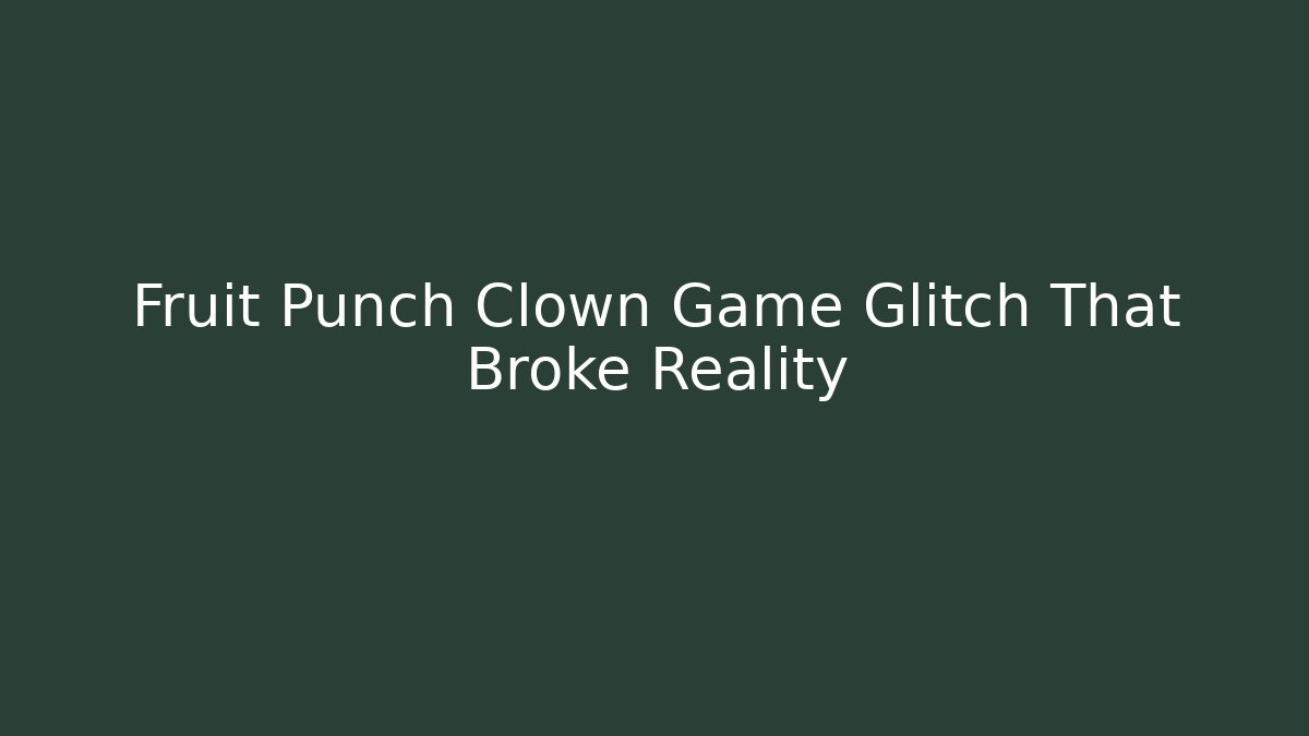 Fruit Punch Clown Game Glitch That Broke Reality