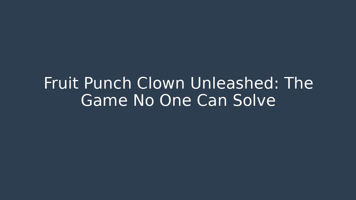 Fruit Punch Clown Unleashed: The Game No One Can Solve