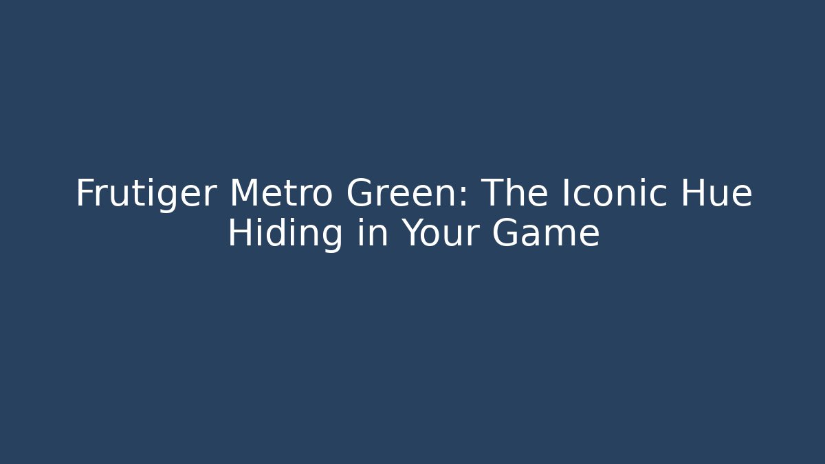 Frutiger Metro Green: The Iconic Hue Hiding in Your Game