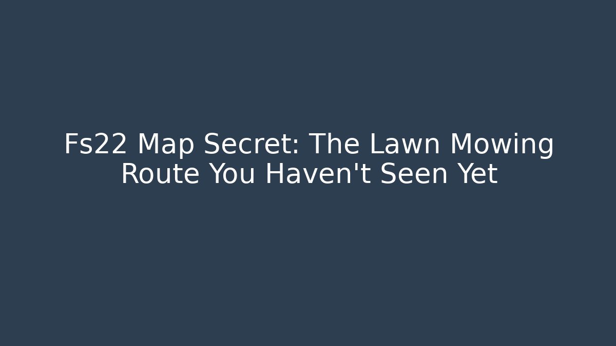 Fs22 Map Secret: The Lawn Mowing Route You Haven't Seen Yet