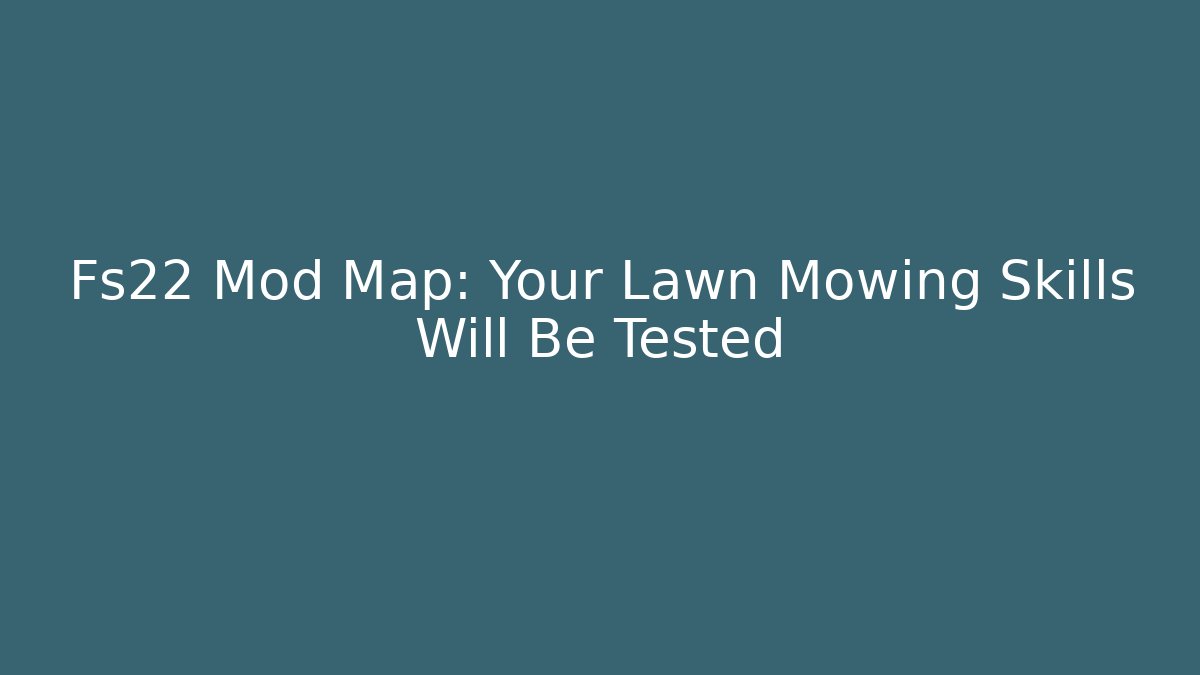 Fs22 Mod Map: Your Lawn Mowing Skills Will Be Tested