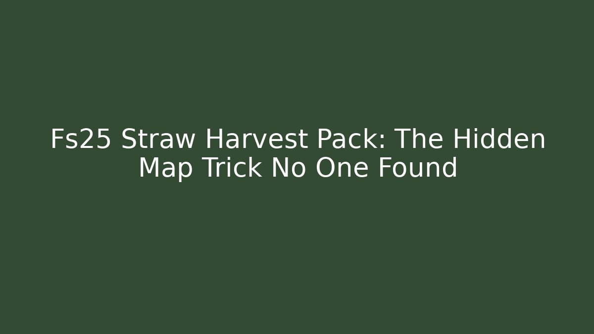 Fs25 Straw Harvest Pack: The Hidden Map Trick No One Found