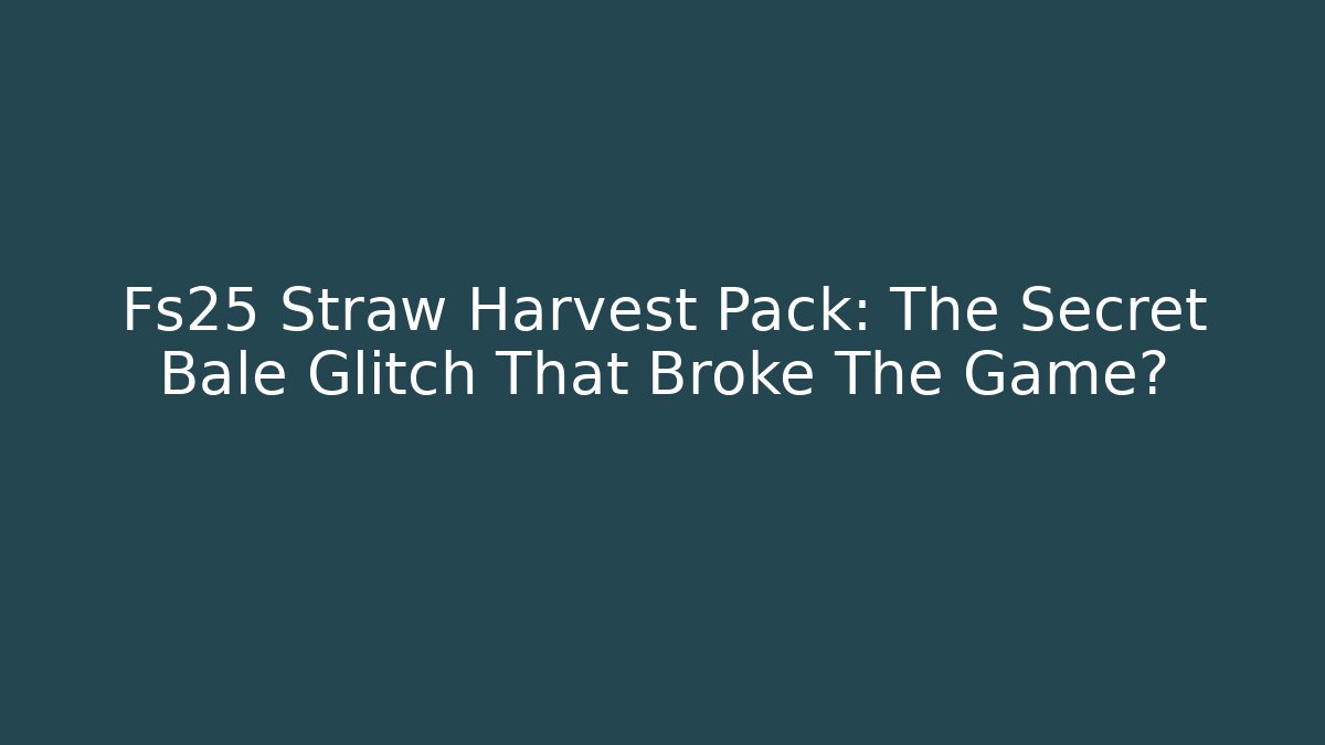 Fs25 Straw Harvest Pack: The Secret Bale Glitch That Broke The Game?