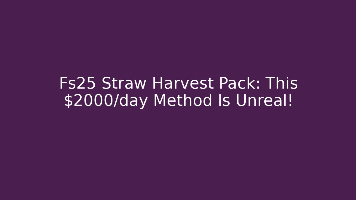 Fs25 Straw Harvest Pack: This $2000/day Method Is Unreal!
