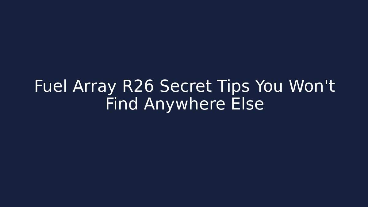 Fuel Array R26 Secret Tips You Won't Find Anywhere Else
