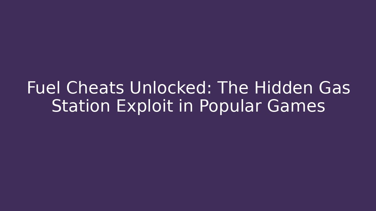 Fuel Cheats Unlocked: The Hidden Gas Station Exploit in Popular Games