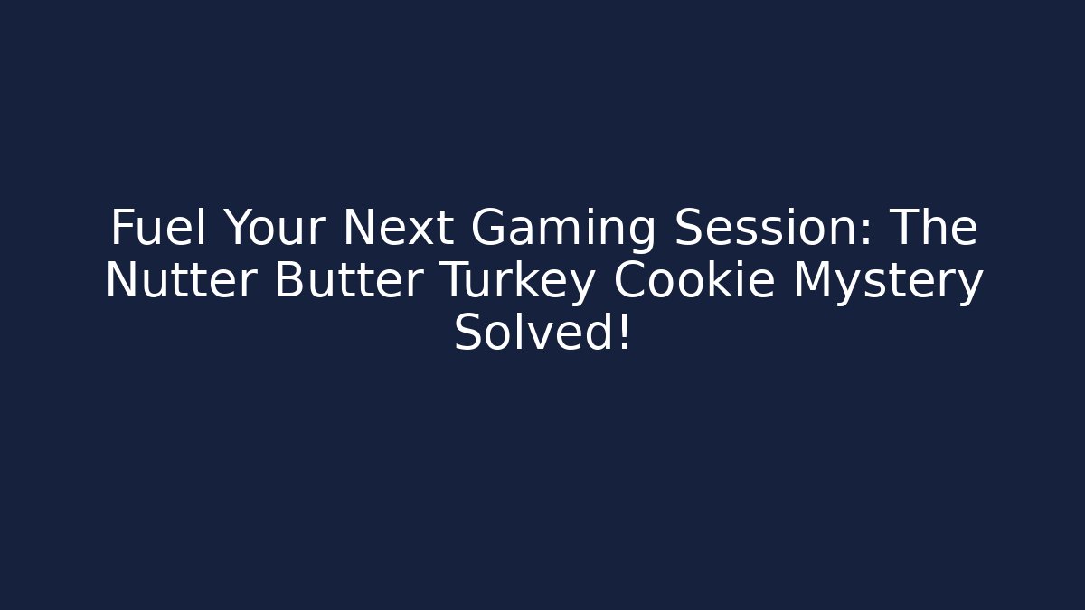 Fuel Your Next Gaming Session: The Nutter Butter Turkey Cookie Mystery Solved!