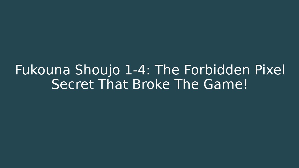 Fukouna Shoujo 1-4: The Forbidden Pixel Secret That Broke The Game!