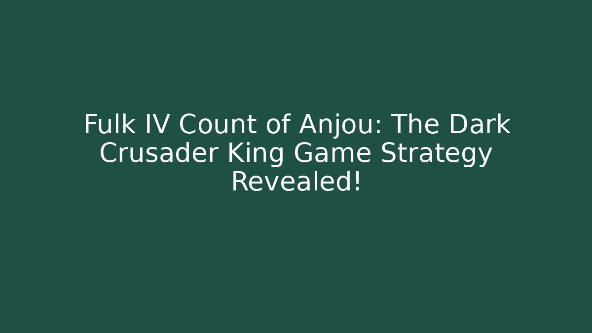 Fulk IV Count of Anjou: The Dark Crusader King Game Strategy Revealed!