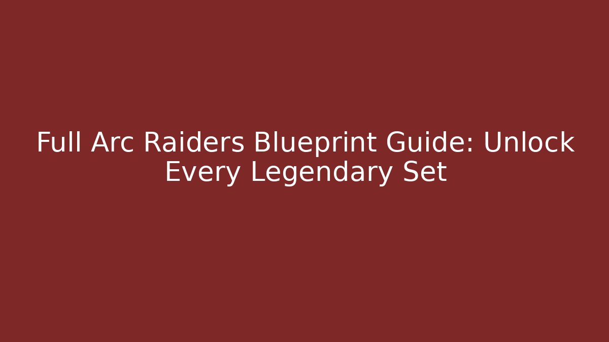 Full Arc Raiders Blueprint Guide: Unlock Every Legendary Set