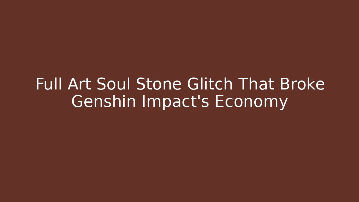 Full Art Soul Stone Glitch That Broke Genshin Impact's Economy