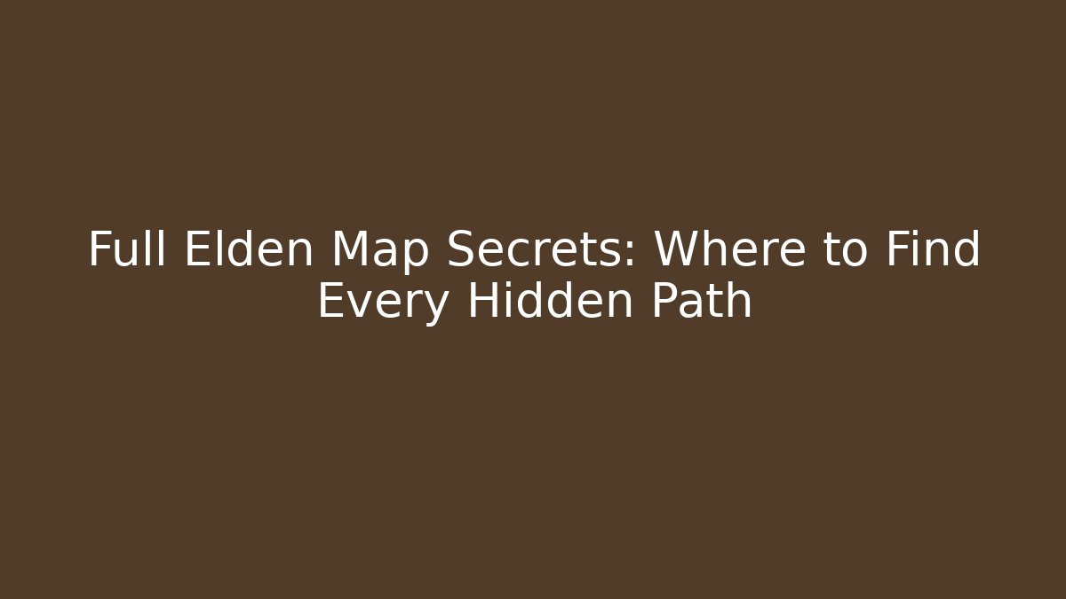 Full Elden Map Secrets: Where to Find Every Hidden Path