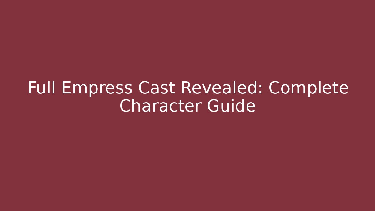 Full Empress Cast Revealed: Complete Character Guide