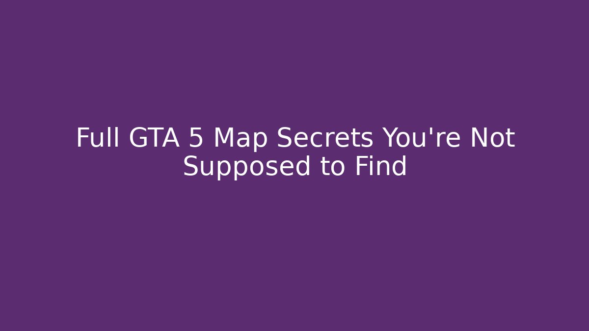 Full GTA 5 Map Secrets You're Not Supposed to Find