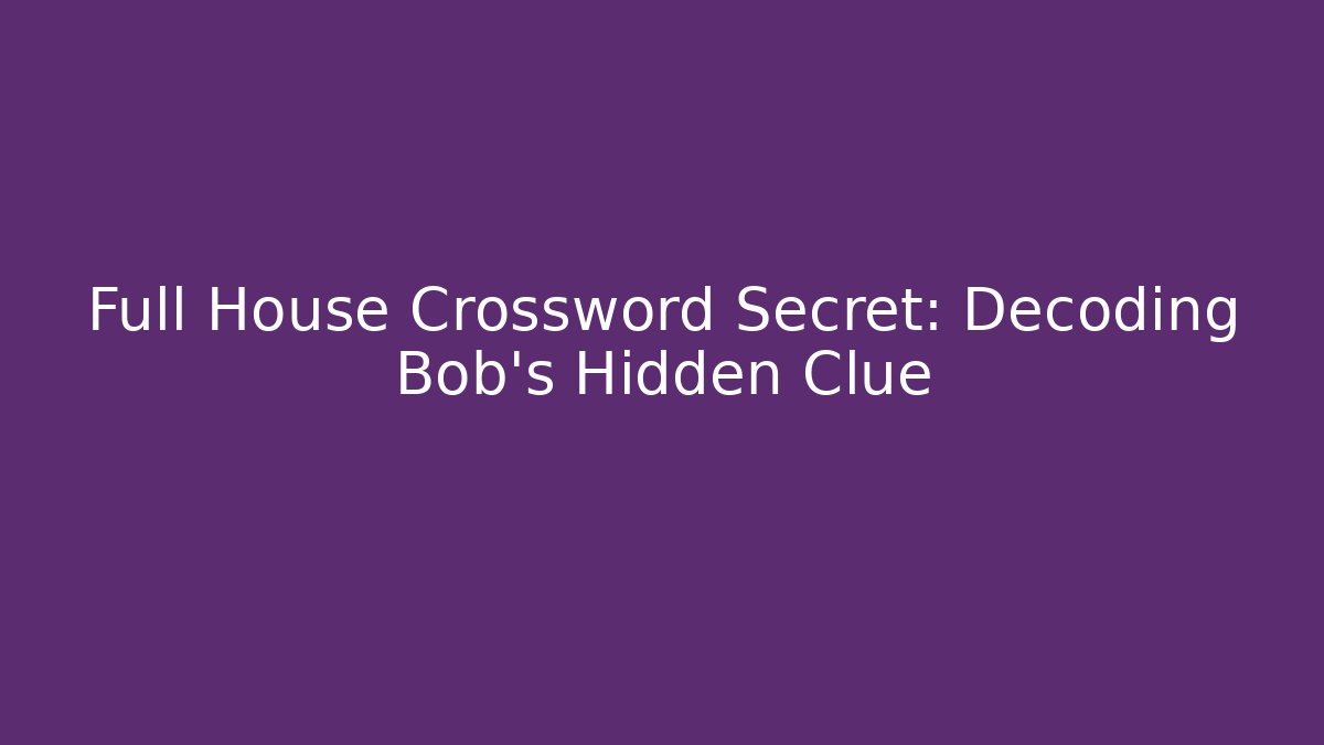 Full House Crossword Secret: Decoding Bob's Hidden Clue - Create More Assets